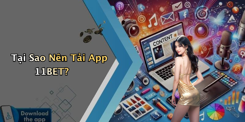 Tại Sao Nên Tải App 11BET?
