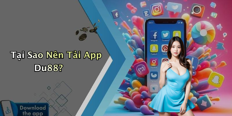 Tại Sao Nên Tải App Du88?