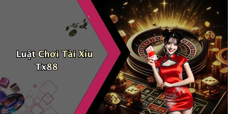 Luật Chơi Tài Xỉu Tx88