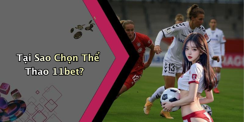 Tại Sao Chọn Thể Thao 11bet?