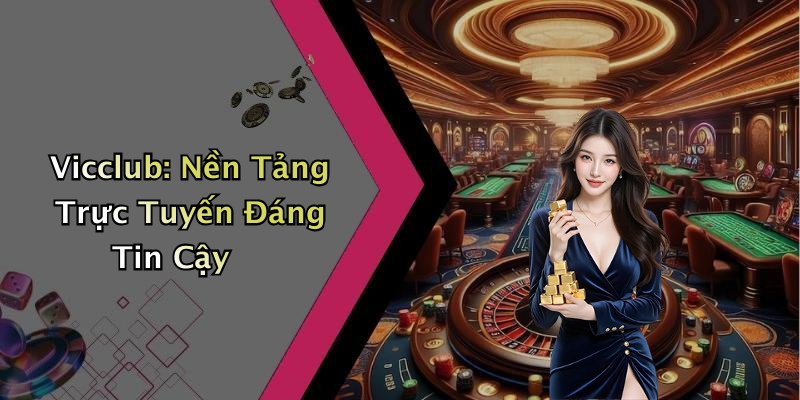 Vicclub: Nền Tảng Trực Tuyến Đáng Tin Cậy