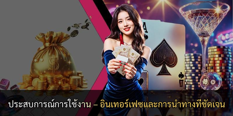 ประสบการณ์การใช้งาน – อินเทอร์เฟซและการนำทางที่ชัดเจน