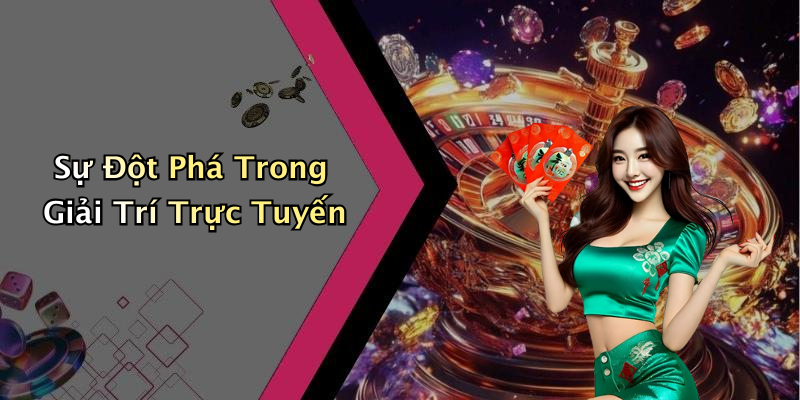 Sự Đột Phá Trong Giải Trí Trực Tuyến