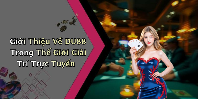 Giới Thiệu Về DU88 Trong Thế Giới Giải Trí Trực Tuyến