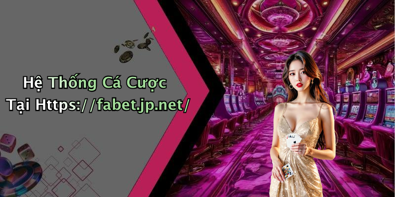 Hệ Thống Cá Cược Tại Https://fabet.jp.net/