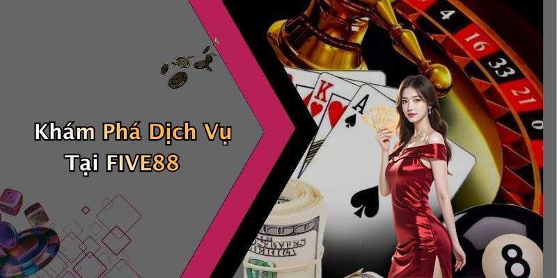 Khám Phá Dịch Vụ Tại FIVE88