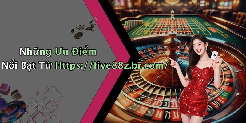 Những Ưu Điểm Nổi Bật Từ Https://five88z.br.com/