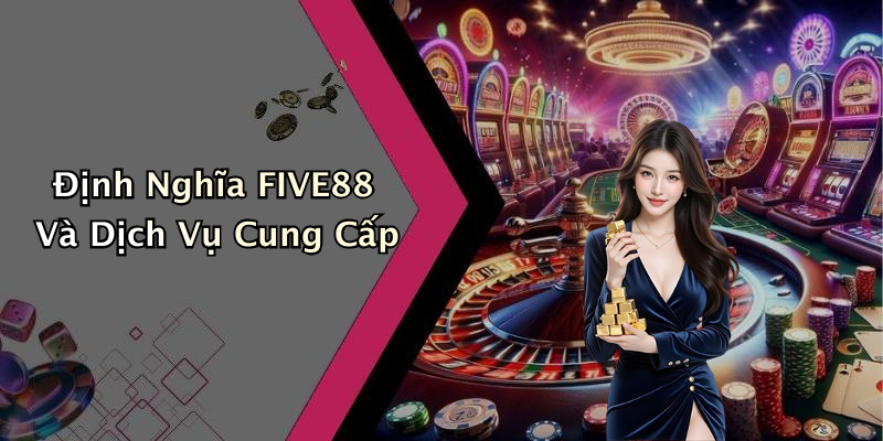Định Nghĩa FIVE88 Và Dịch Vụ Cung Cấp