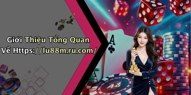 Giới Thiệu Tổng Quan Về Https://lu88m.ru.com/