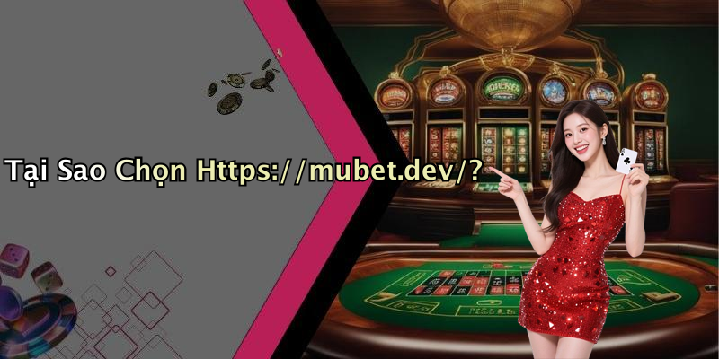 Tại Sao Chọn Https://mubet.dev/?