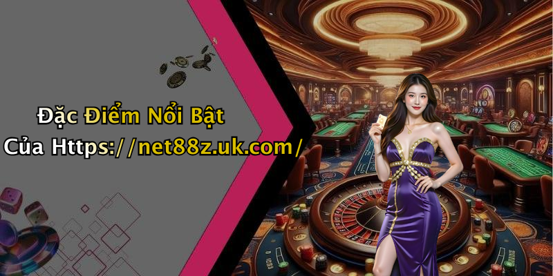 Đặc Điểm Nổi Bật Của Https://net88z.uk.com/