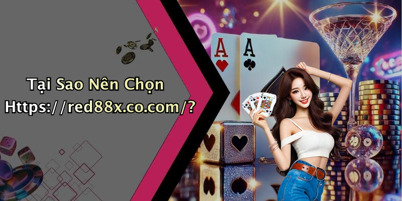 Tại Sao Nên Chọn Https://red88x.co.com/?