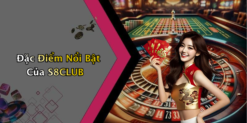 Đặc Điểm Nổi Bật Của S8CLUB