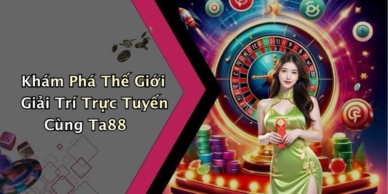 Khám Phá Thế Giới Giải Trí Trực Tuyến Cùng Ta88