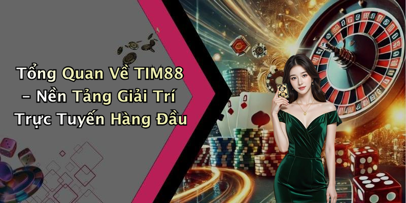 Tổng Quan Về TIM88 - Nền Tảng Giải Trí Trực Tuyến Hàng Đầu
