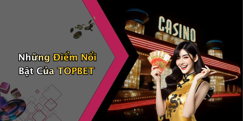 Những Điểm Nổi Bật Của TOPBET