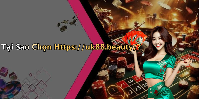 Tại Sao Chọn Https://uk88.beauty/?