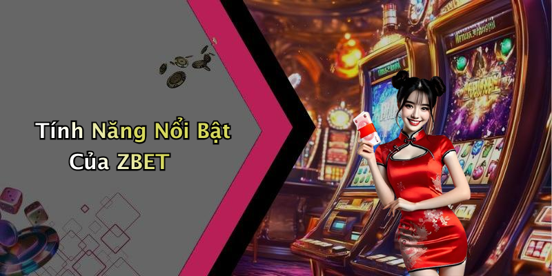 Tính Năng Nổi Bật Của ZBET