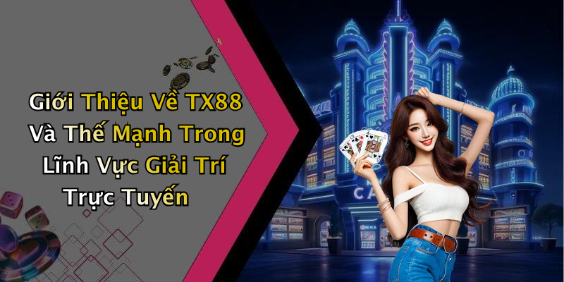 Giới Thiệu Về TX88 Và Thế Mạnh Trong Lĩnh Vực Giải Trí Trực Tuyến