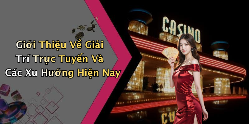 Giới Thiệu Về Giải Trí Trực Tuyến Và Các Xu Hướng Hiện Nay