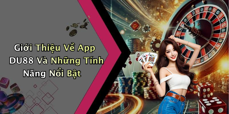 Giới Thiệu Về App DU88 Và Những Tính Năng Nổi Bật
