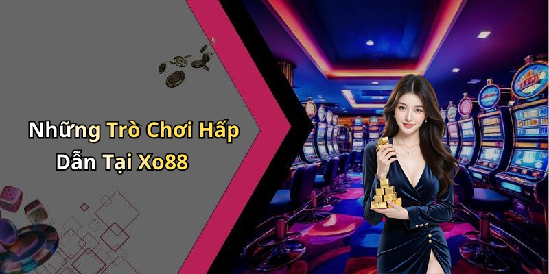 Những Trò Chơi Hấp Dẫn Tại Xo88