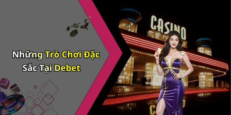 Những Trò Chơi Đặc Sắc Tại Debet