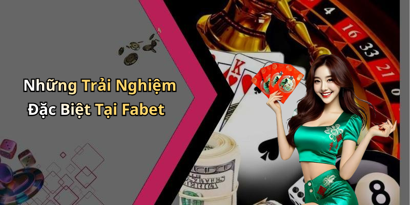 Những Trải Nghiệm Đặc Biệt Tại Fabet