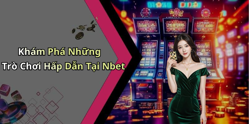 Khám Phá Những Trò Chơi Hấp Dẫn Tại Nbet