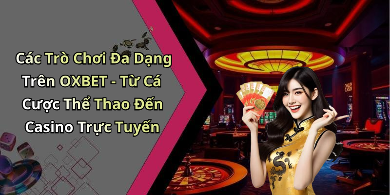 Các Trò Chơi Đa Dạng Trên OXBET - Từ Cá Cược Thể Thao Đến Casino Trực Tuyến