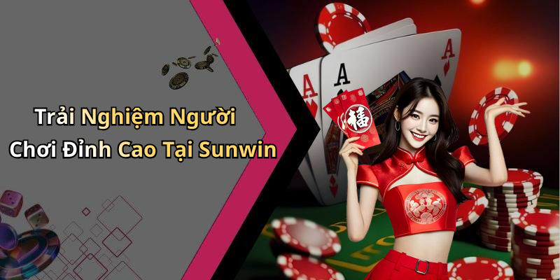 Trải Nghiệm Người Chơi Đỉnh Cao Tại Sunwin