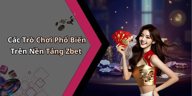 Các Trò Chơi Phổ Biến Trên Nền Tảng Zbet